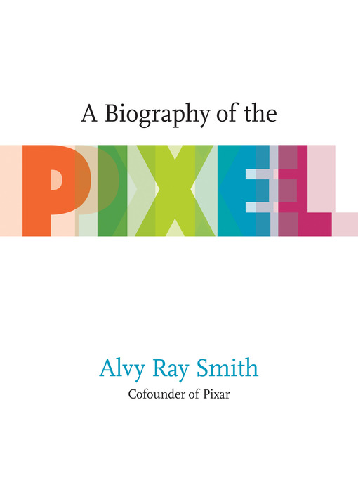 Title details for A Biography of the Pixel by Alvy Ray Smith - Wait list